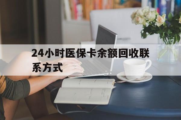 哈尔滨24小时医保卡余额回收联系方式(医保卡回收电话)