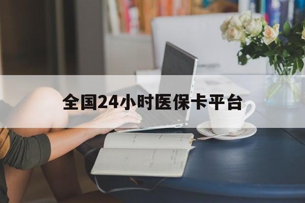 哈尔滨全国24小时医保卡平台(医保24小时服务标志)