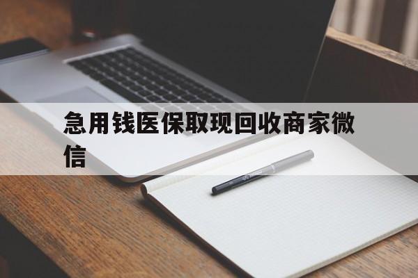 哈尔滨急用钱医保取现回收商家微信(回收微信秒结账平台)