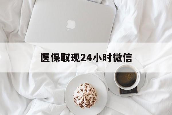 哈尔滨医保取现24小时微信(医保取现24小时微信官方入口)