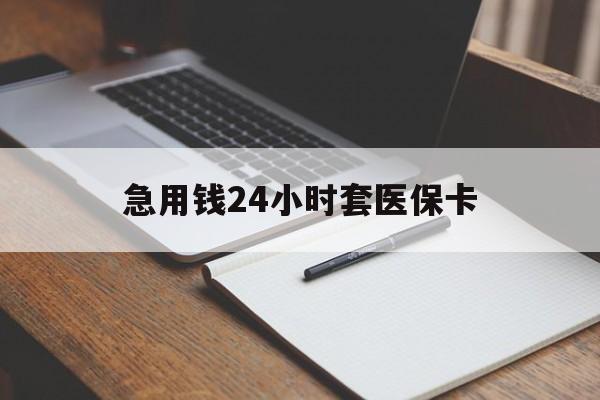 哈尔滨急用钱24小时套医保卡(医保卡看病怎么报销)